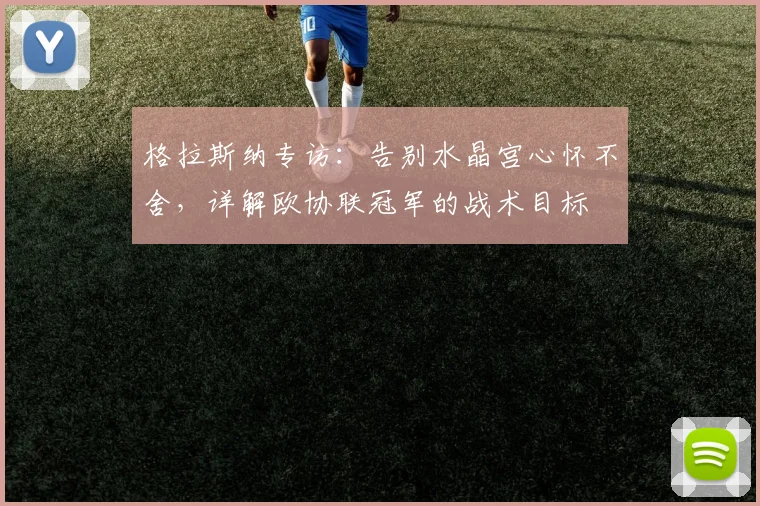 格拉斯纳专访：告别水晶宫心怀不舍，详解欧协联冠军的战术目标